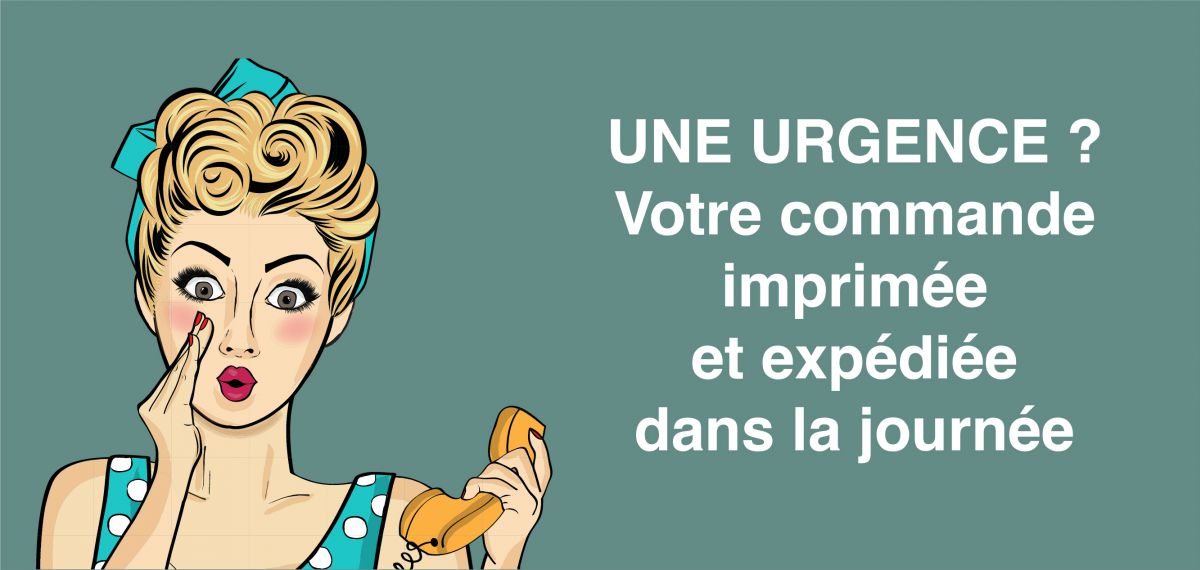 UNE URGENCE ? Votre commande imprimée et expédiée dans la journée